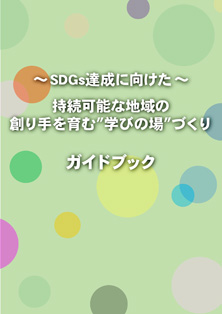 ～ SDGs達成に向けた ～持続可能な地域の創り手を育む“学びの場”づくりガイドブック
