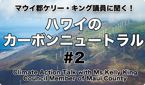 ケリー・キング議員に聞く！ハワイのカーボンニュートラル #２